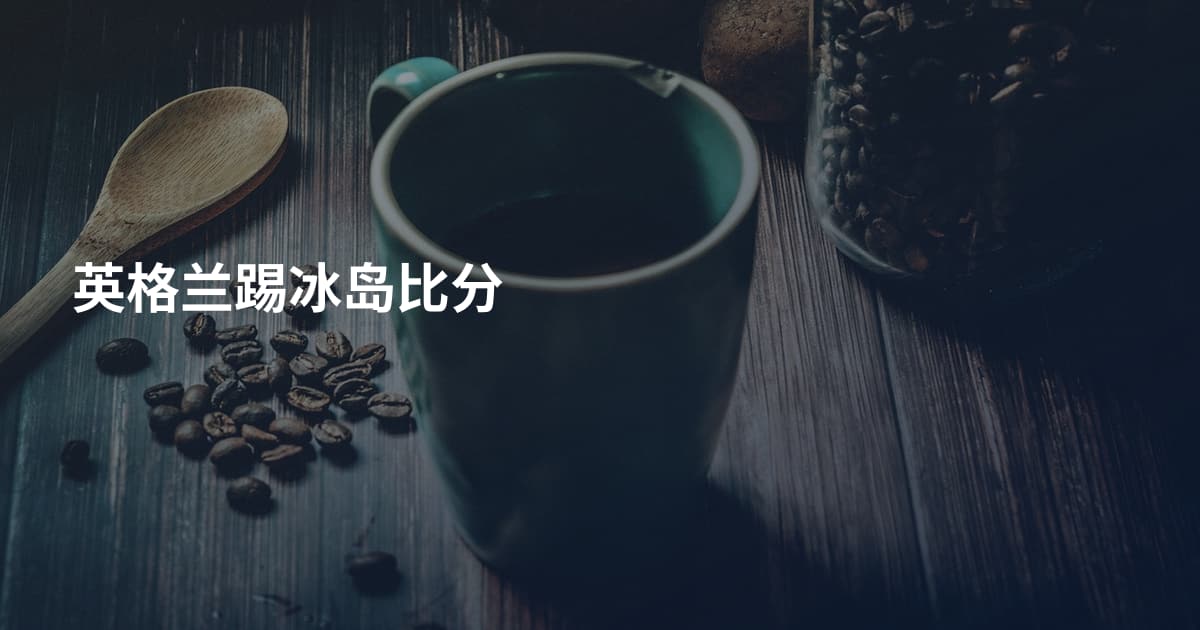 英格兰踢冰岛比分