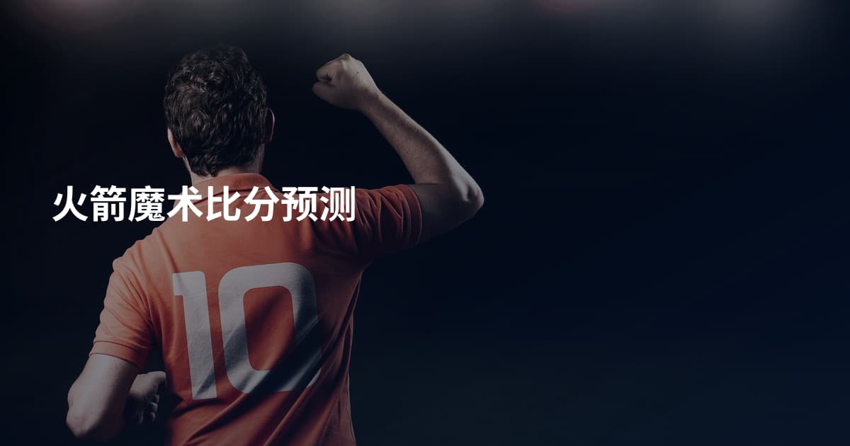 火箭魔术比分预测