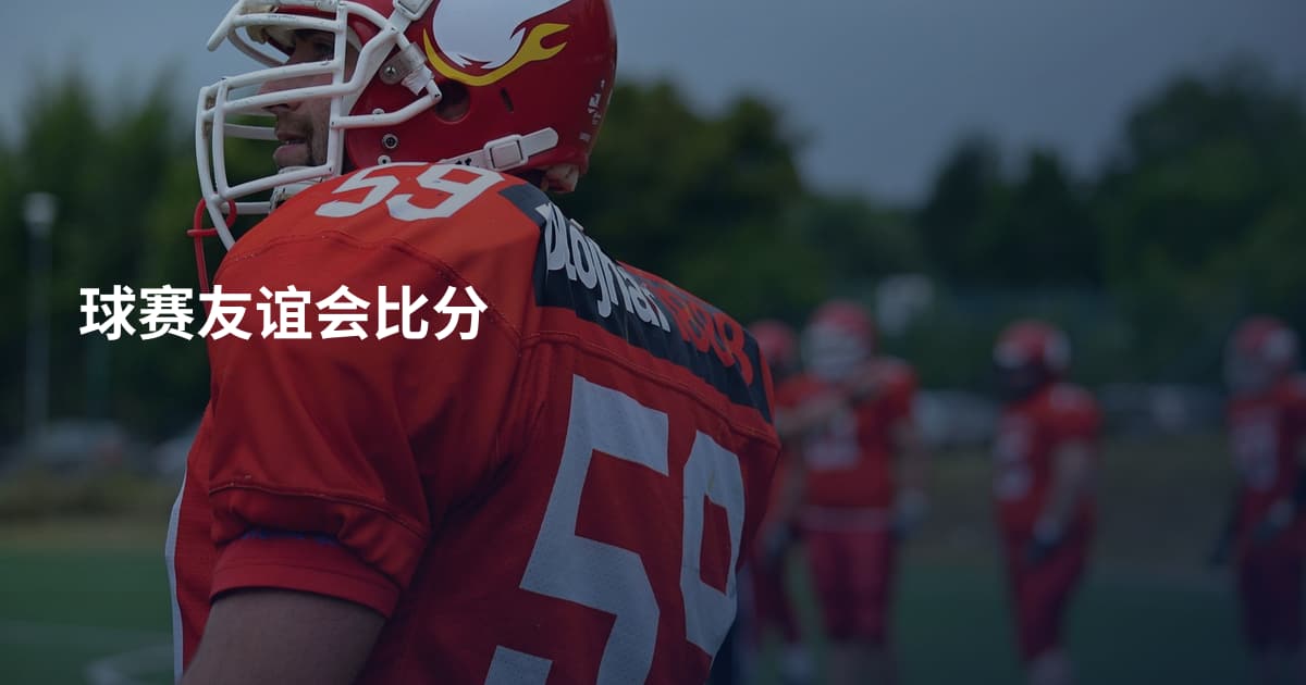 球赛友谊会比分