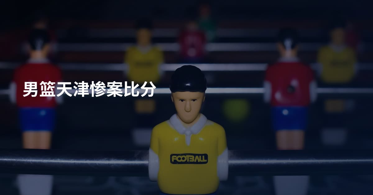 男篮天津惨案比分