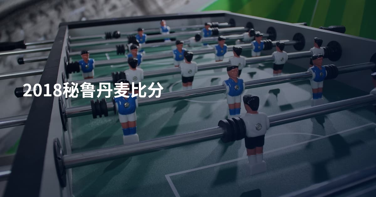 2018秘鲁丹麦比分