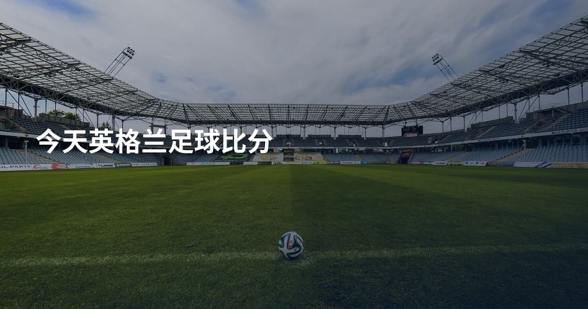 今天英格兰足球比分
