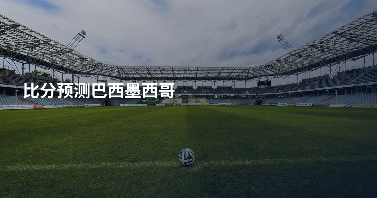 比分预测巴西墨西哥