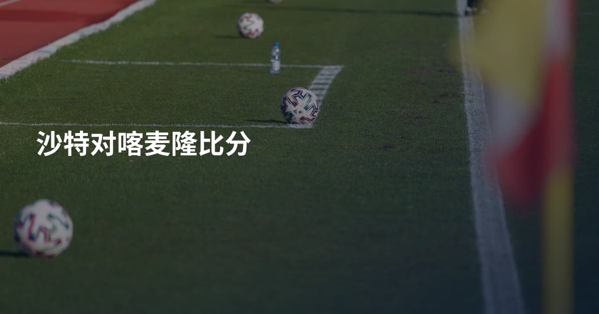 沙特对喀麦隆比分