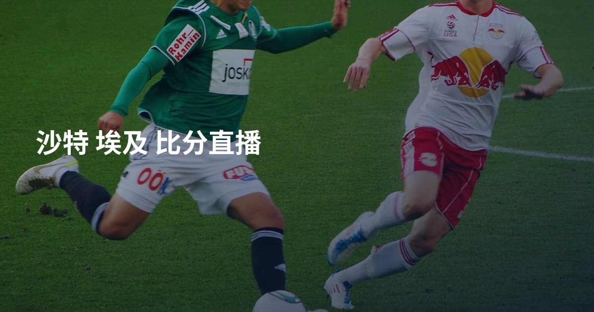 沙特 埃及 比分直播