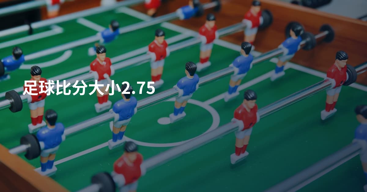 足球比分大小2.75
