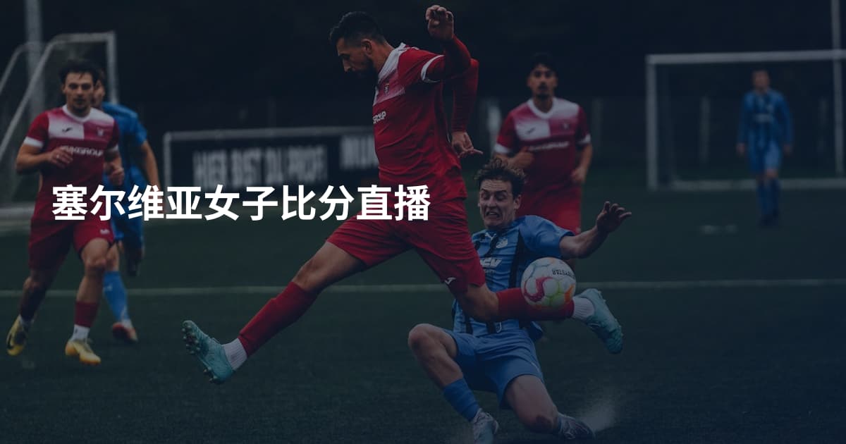 塞尔维亚女子比分直播