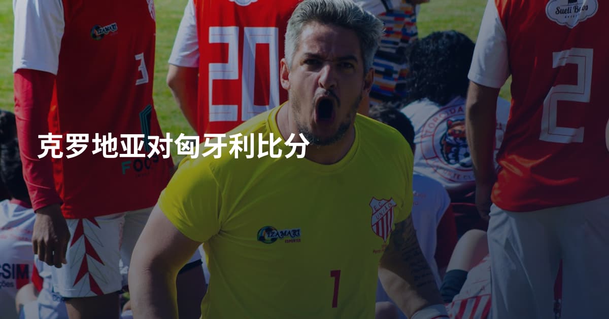 克罗地亚对匈牙利比分