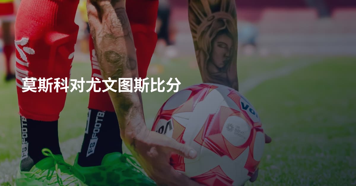 莫斯科对尤文图斯比分