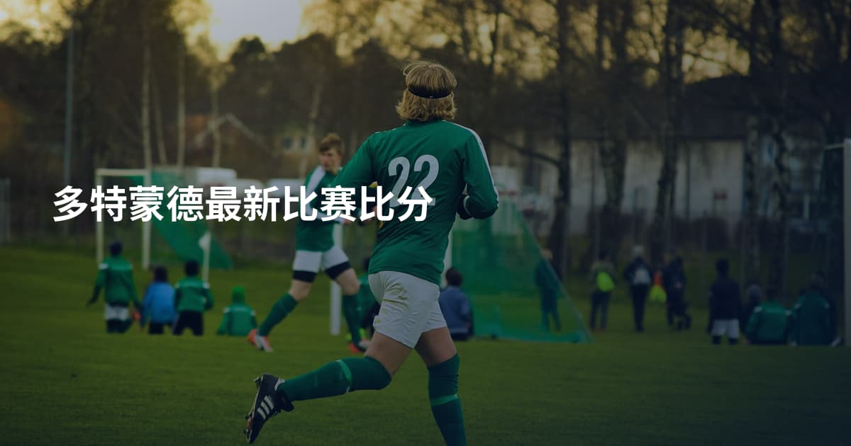 多特蒙德最新比赛比分