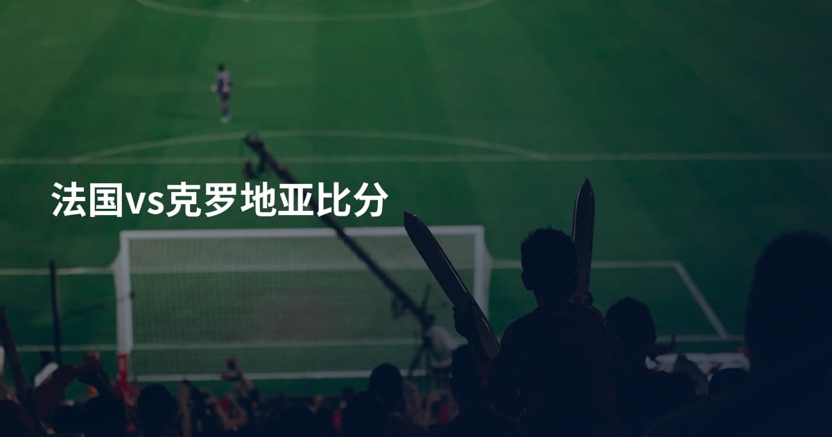 法国vs克罗地亚比分