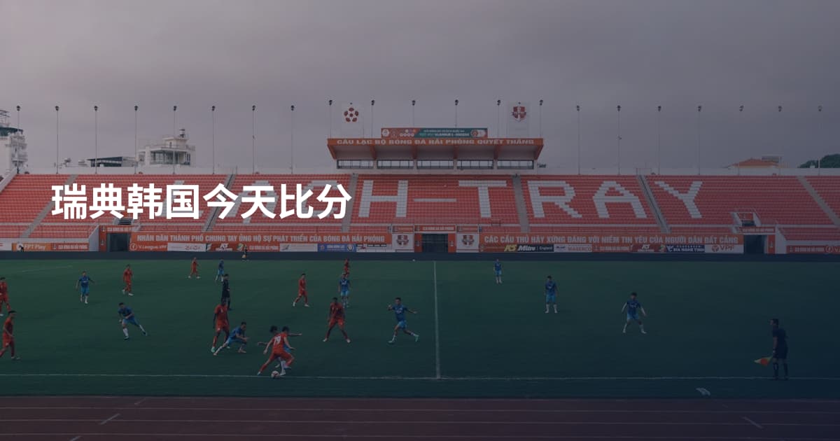 瑞典韩国今天比分