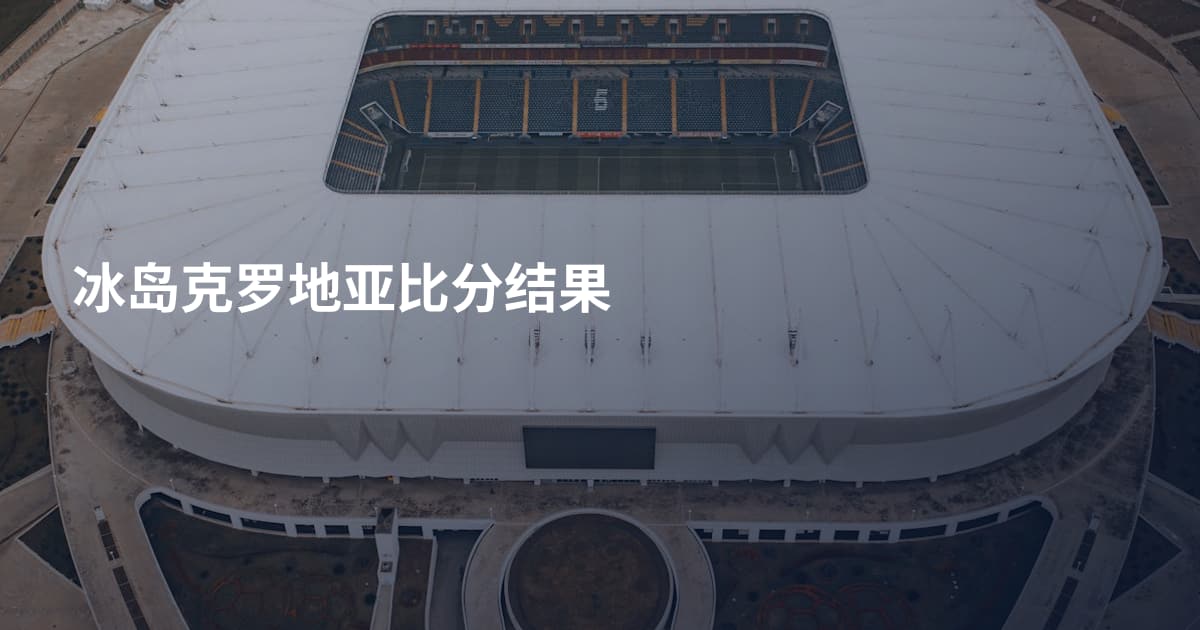 冰岛克罗地亚比分结果