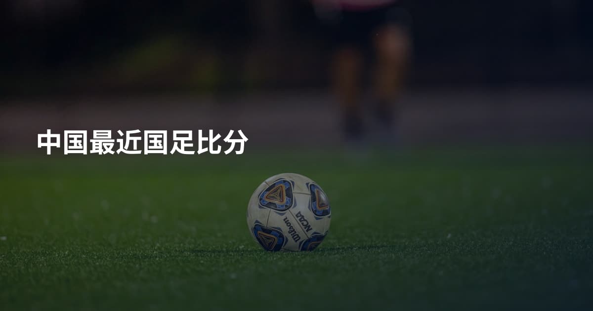 中国最近国足比分
