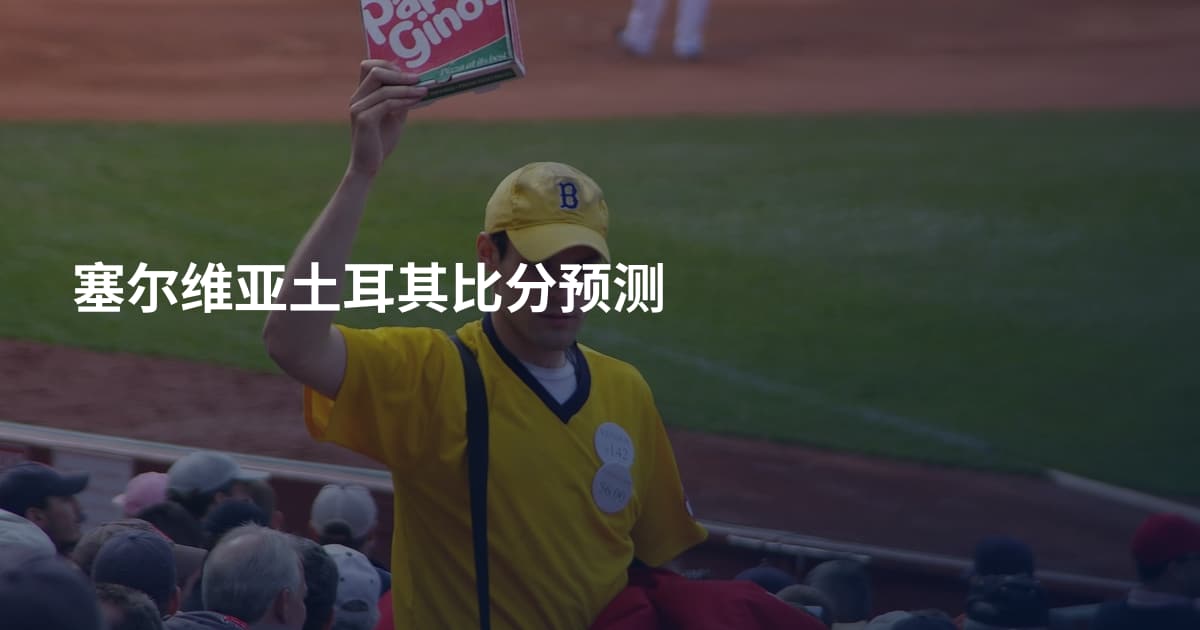 塞尔维亚土耳其比分预测