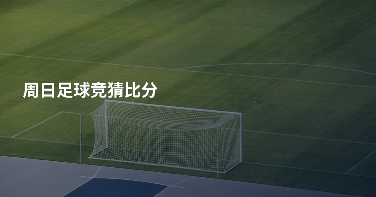 周日足球竞猜比分