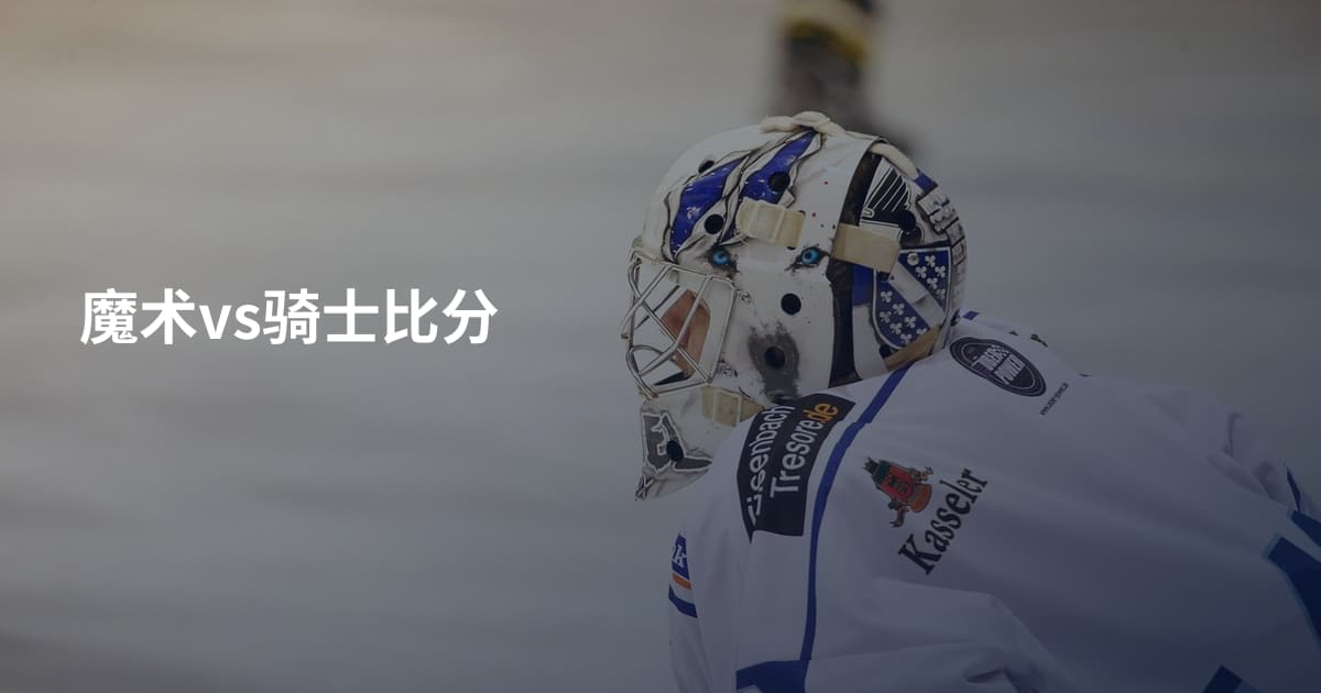 魔术vs骑士比分