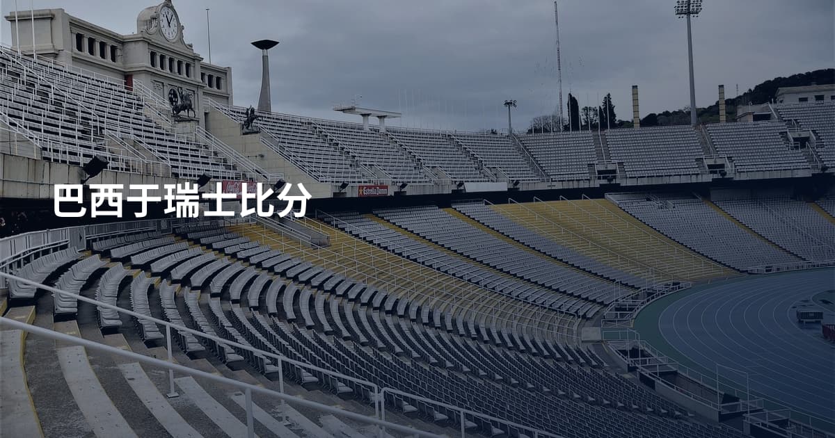 巴西于瑞士比分