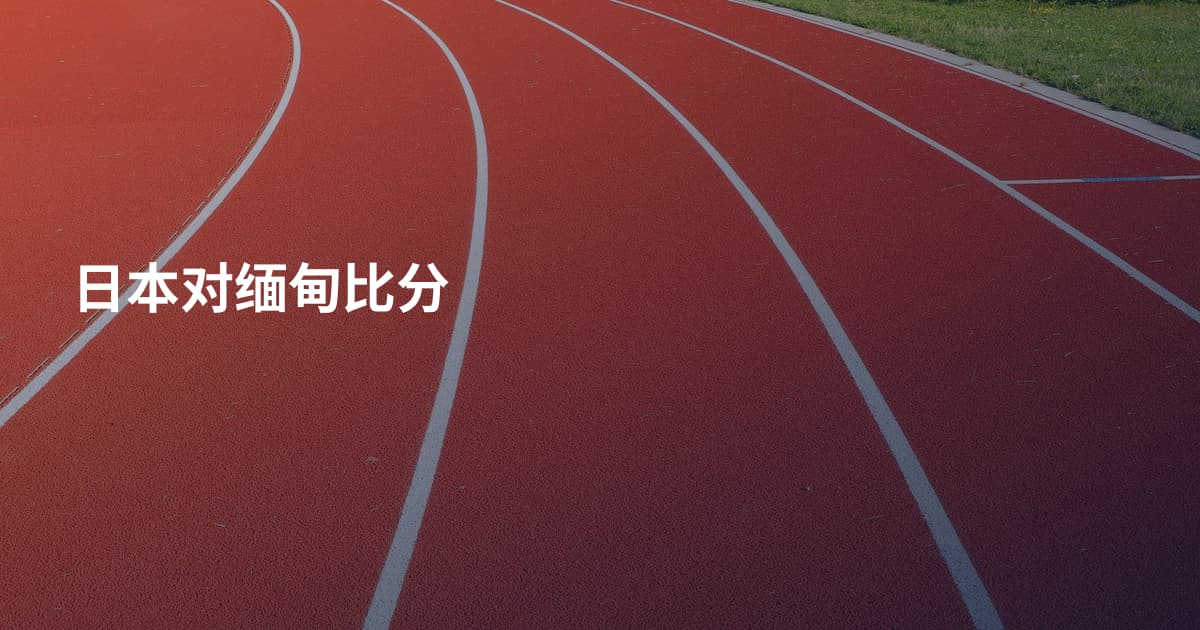 日本对缅甸比分