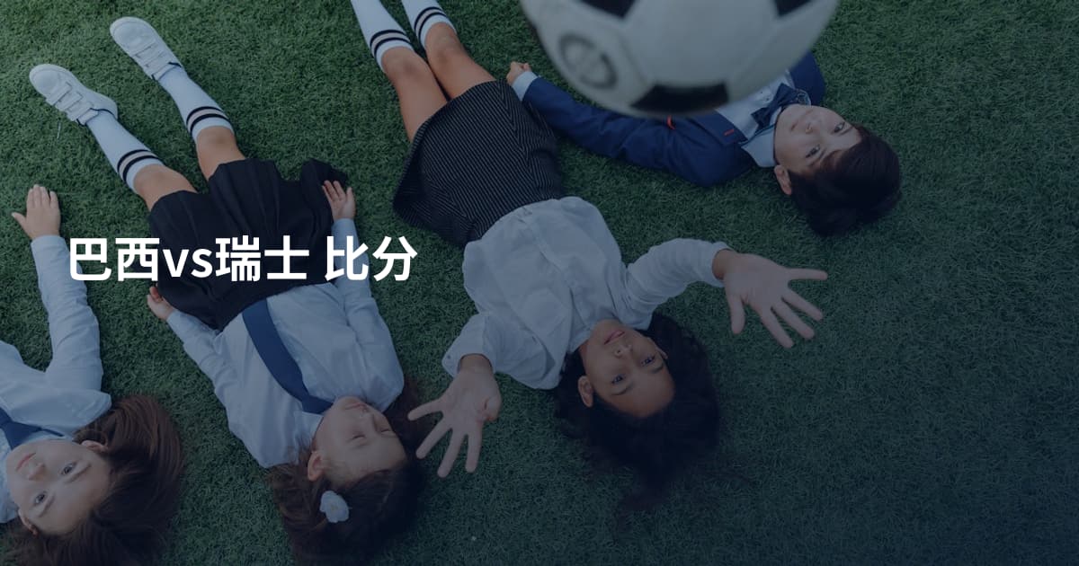 巴西vs瑞士 比分