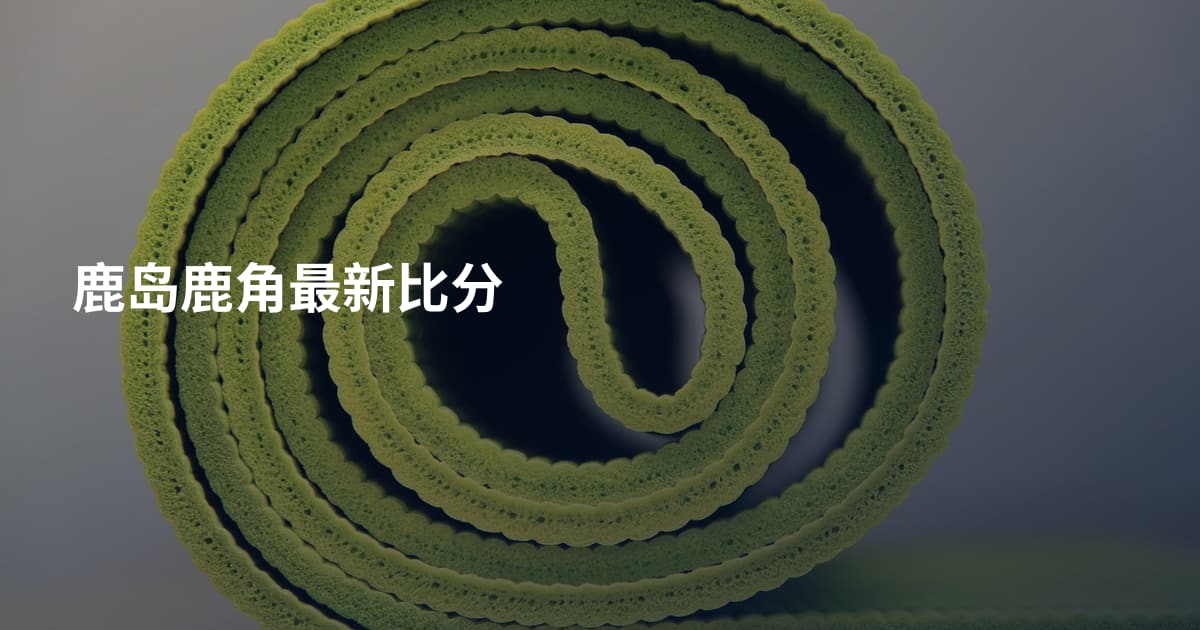 鹿岛鹿角最新比分