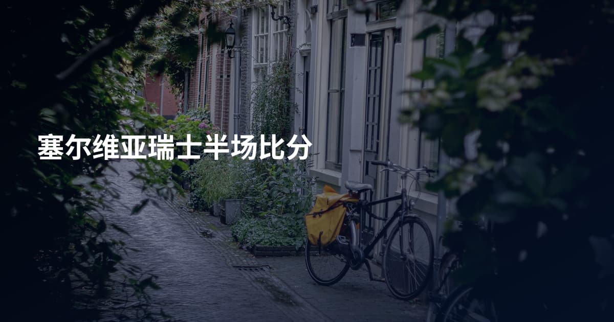 塞尔维亚瑞士半场比分