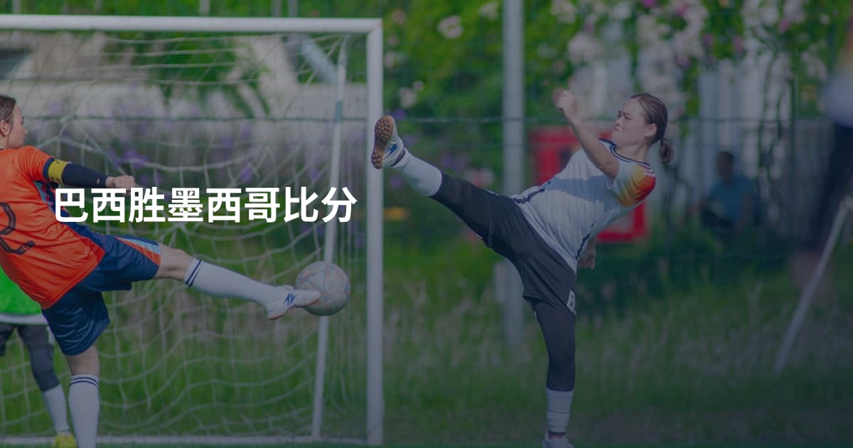 巴西胜墨西哥比分