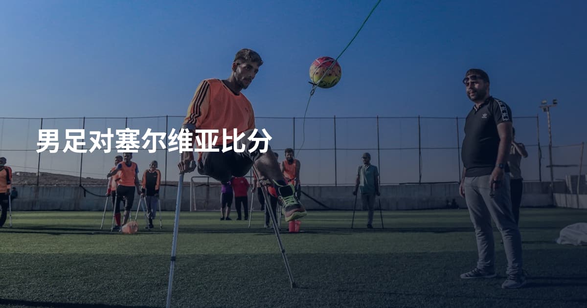 男足对塞尔维亚比分