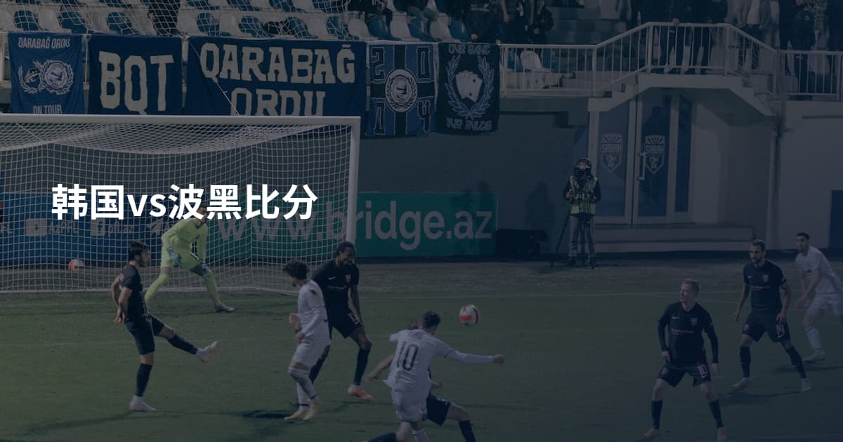 韩国vs波黑比分