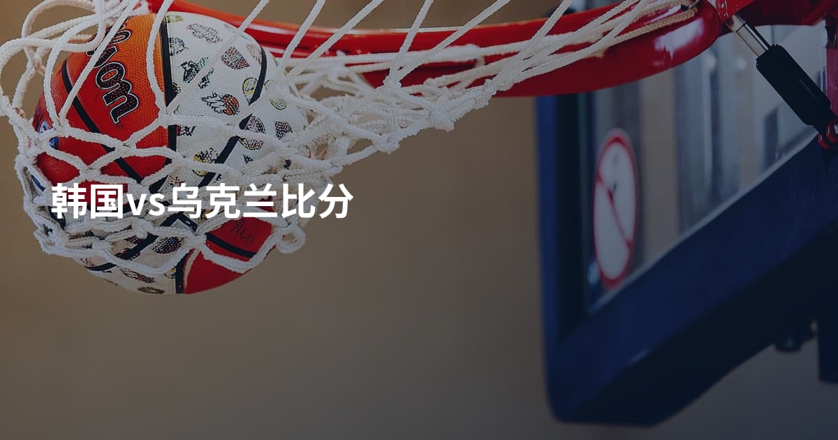韩国vs乌克兰比分