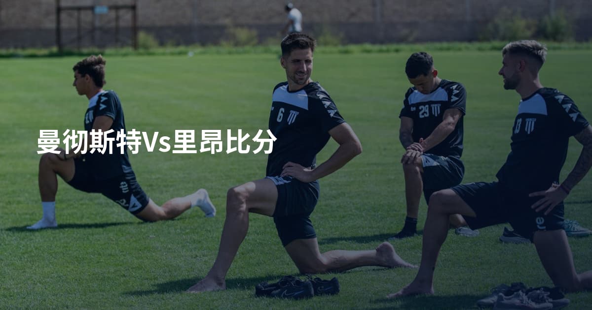 曼彻斯特Vs里昂比分