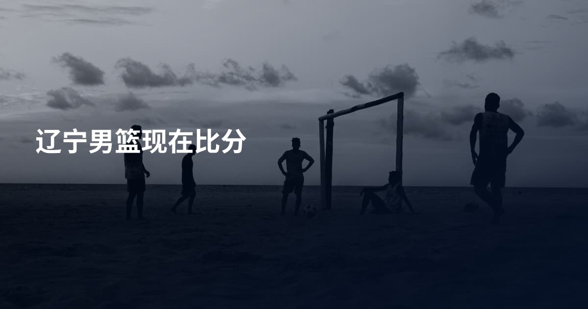 辽宁男篮现在比分