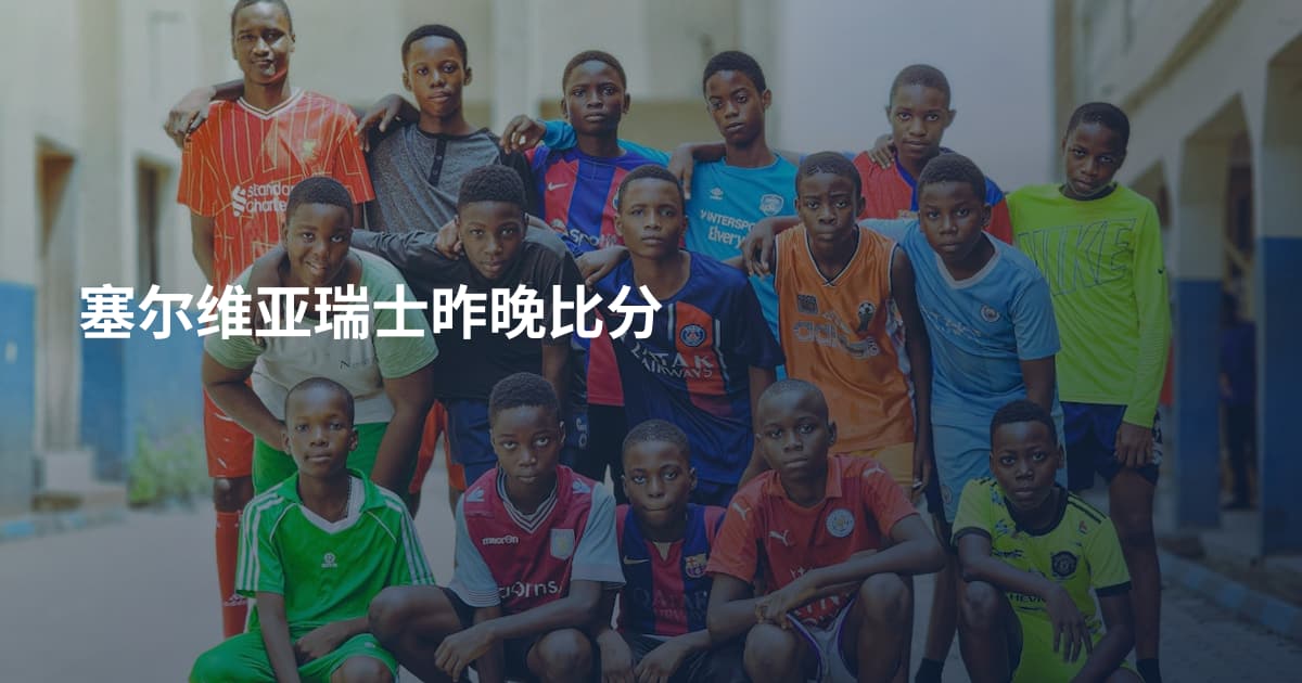 塞尔维亚瑞士昨晚比分