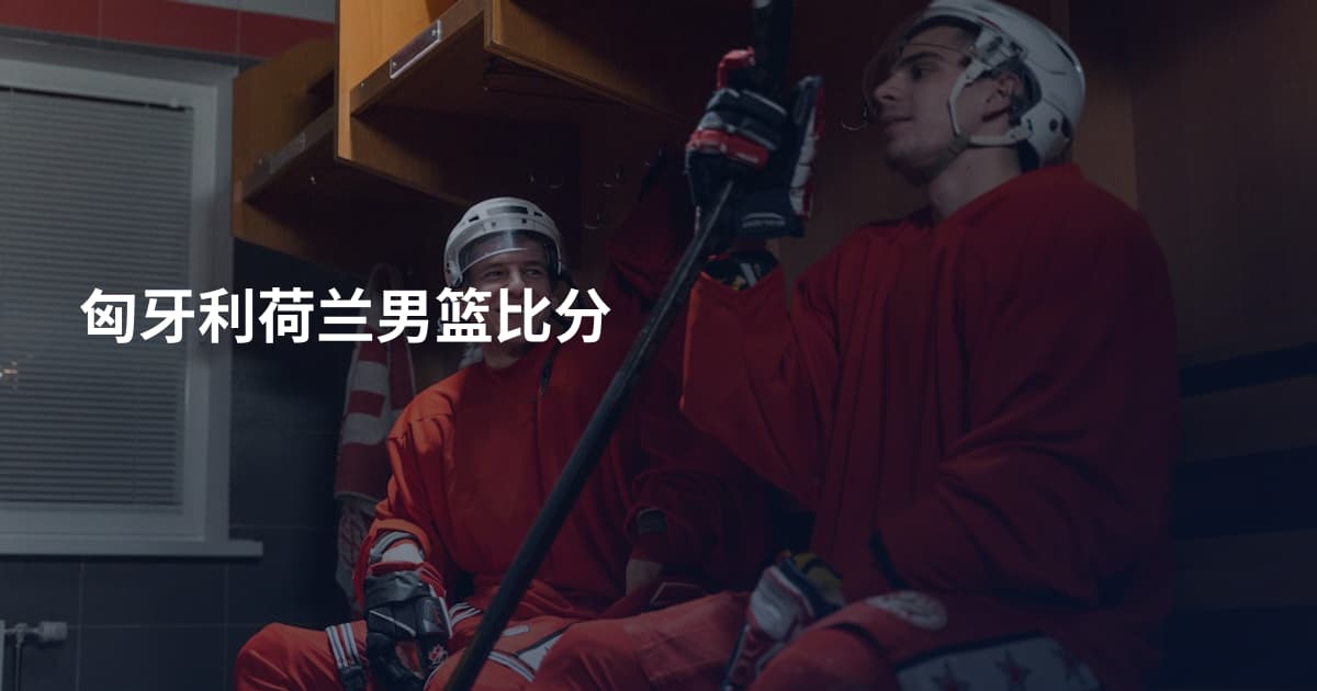匈牙利荷兰男篮比分