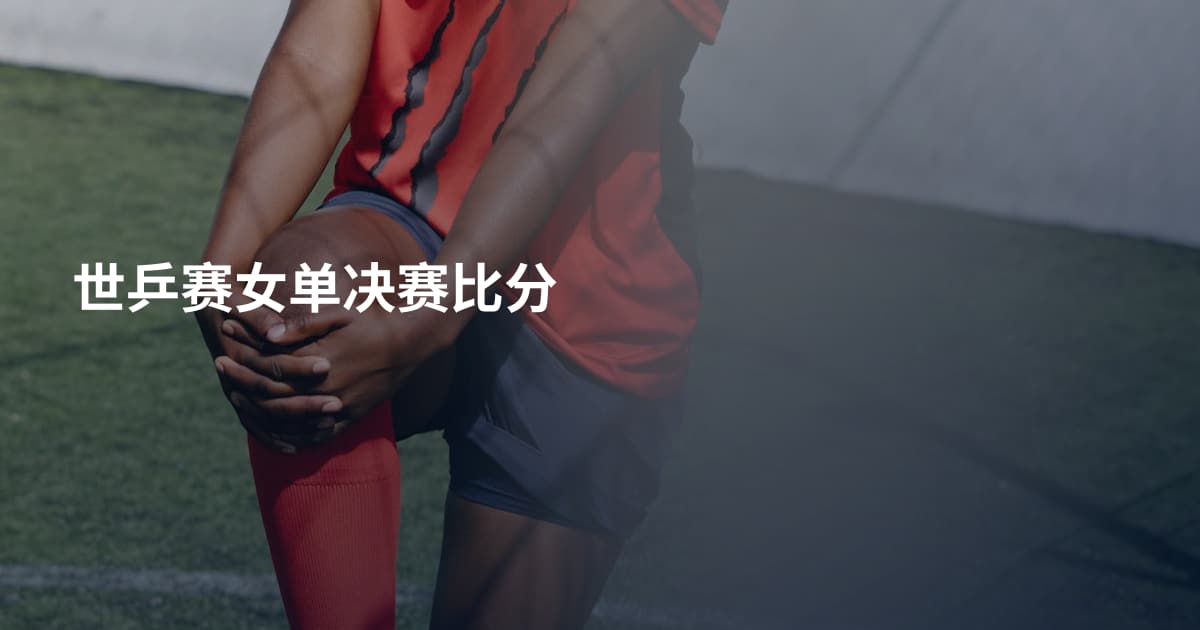 世乒赛女单决赛比分