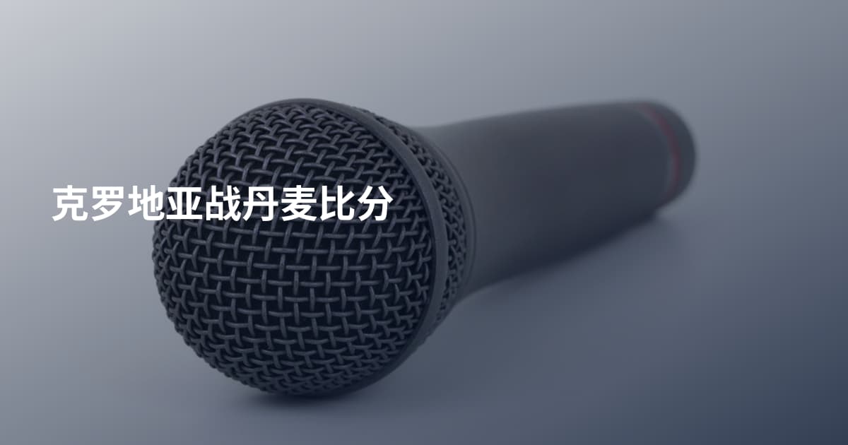 克罗地亚战丹麦比分