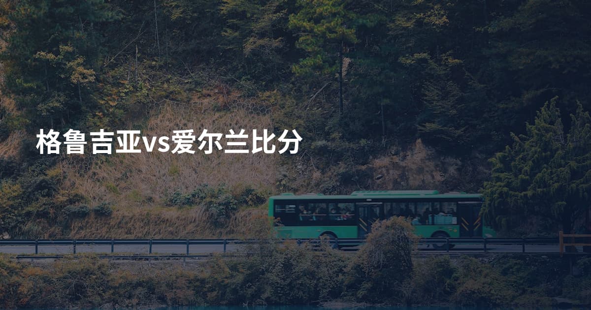 格鲁吉亚vs爱尔兰比分