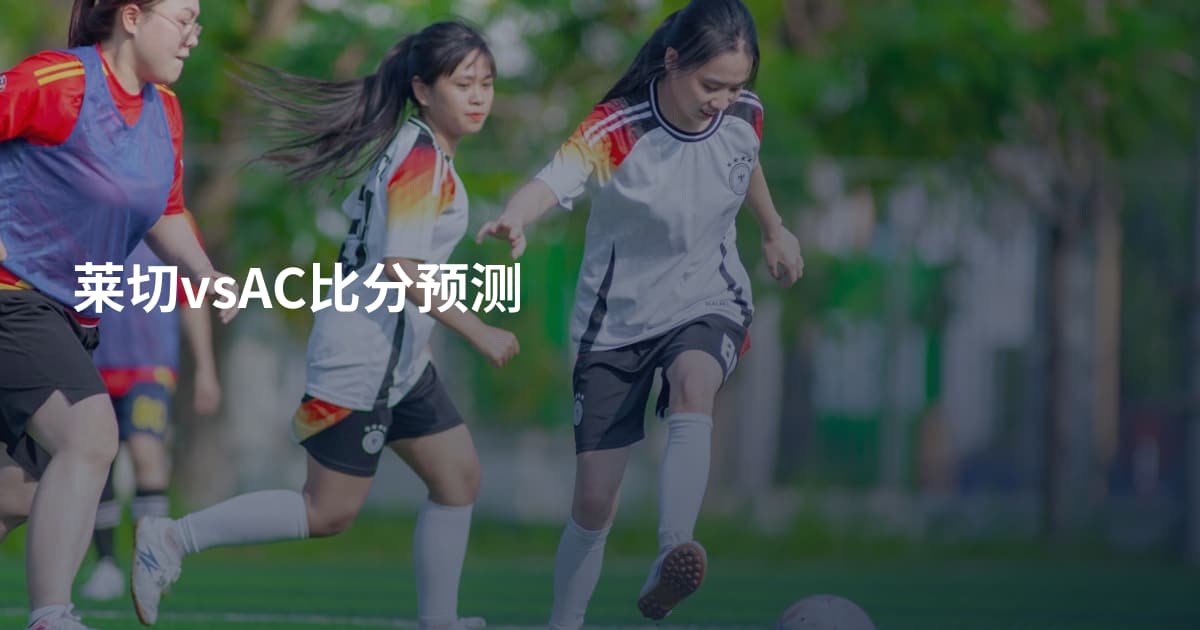 莱切vsAC比分预测