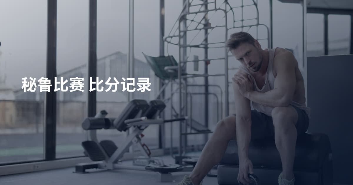 秘鲁比赛 比分记录