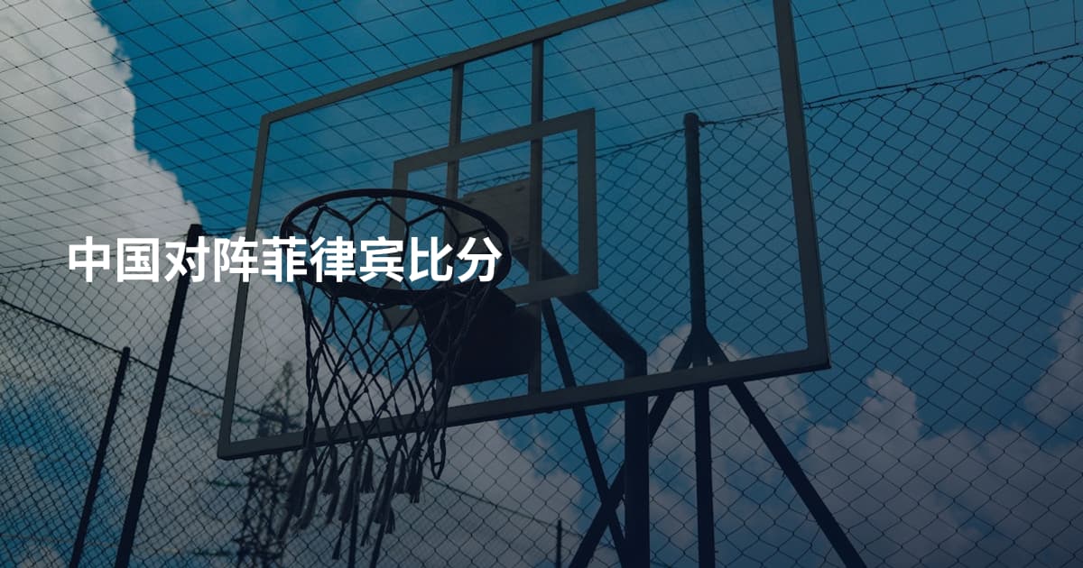 中国对阵菲律宾比分