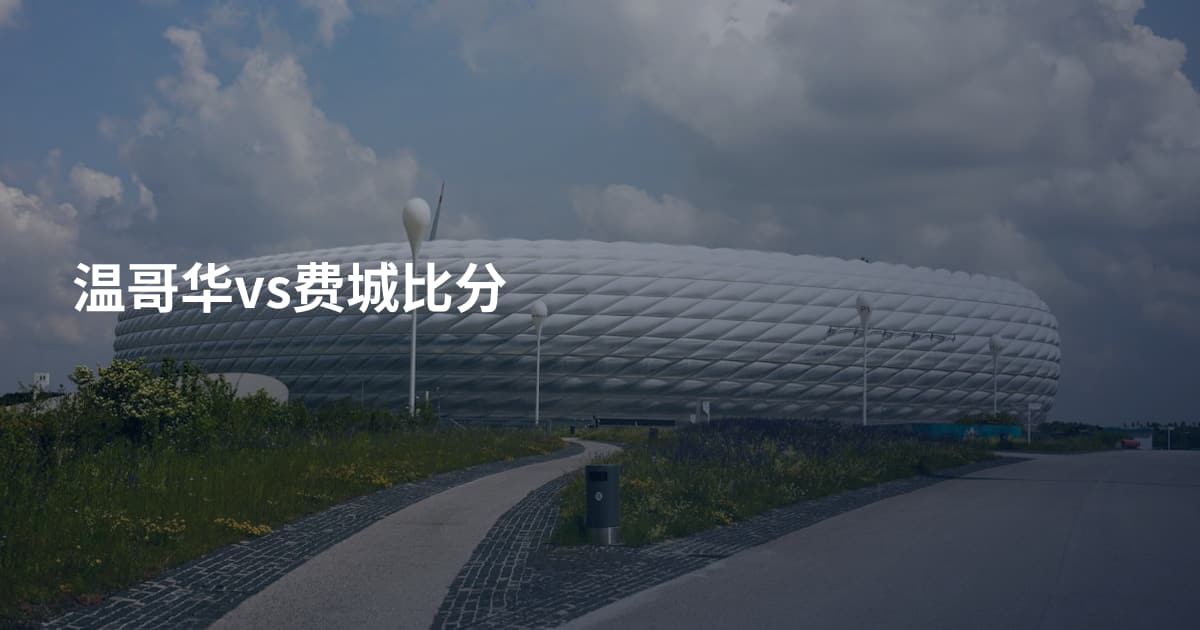 温哥华vs费城比分
