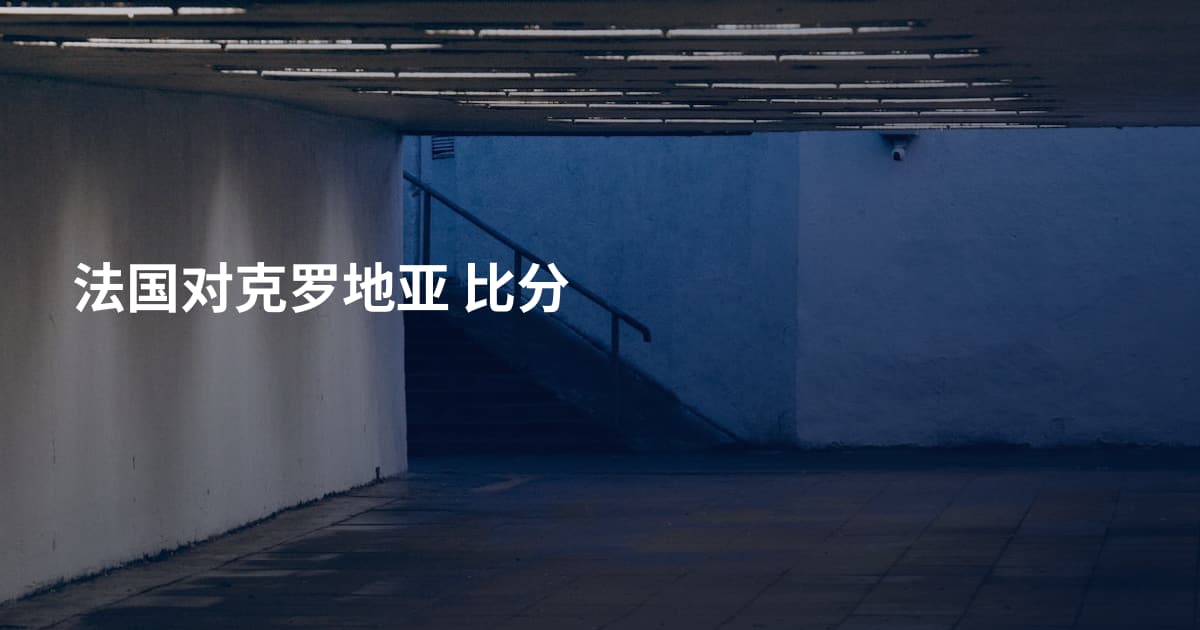 法国对克罗地亚 比分