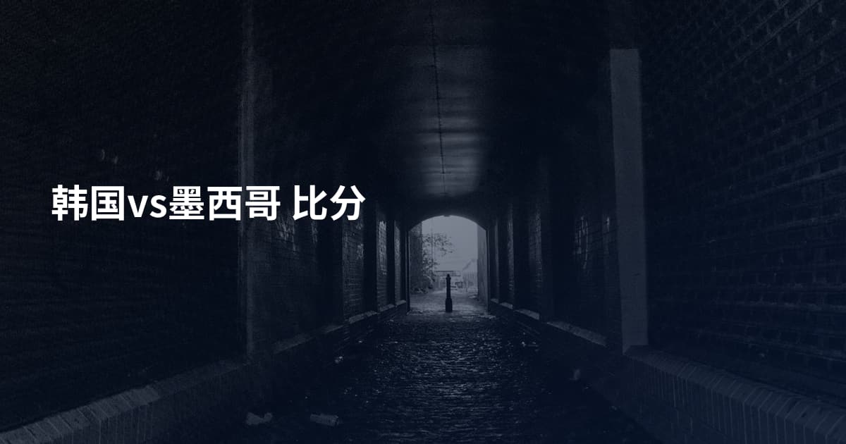 韩国vs墨西哥 比分