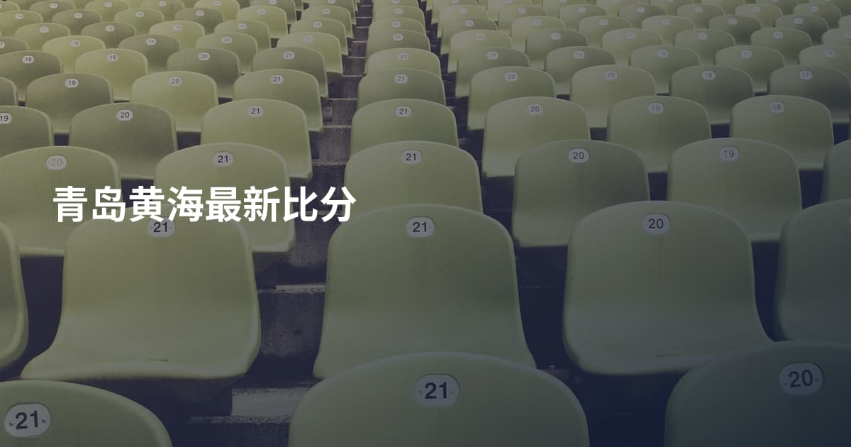 青岛黄海最新比分