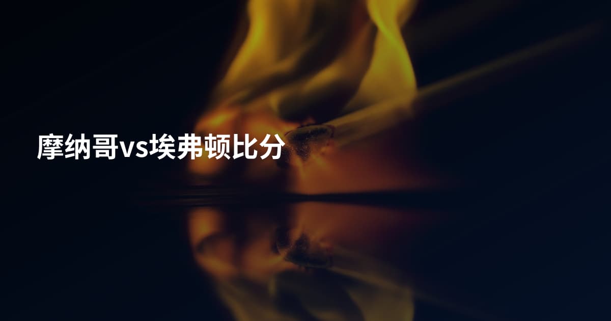 摩纳哥vs埃弗顿比分