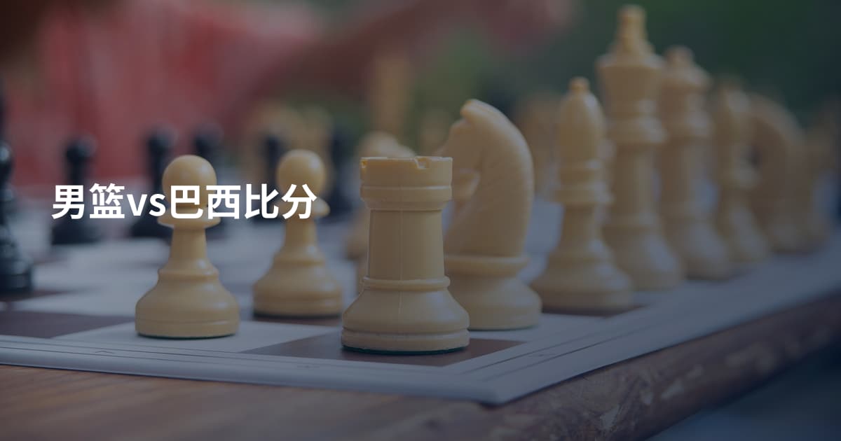 男篮vs巴西比分