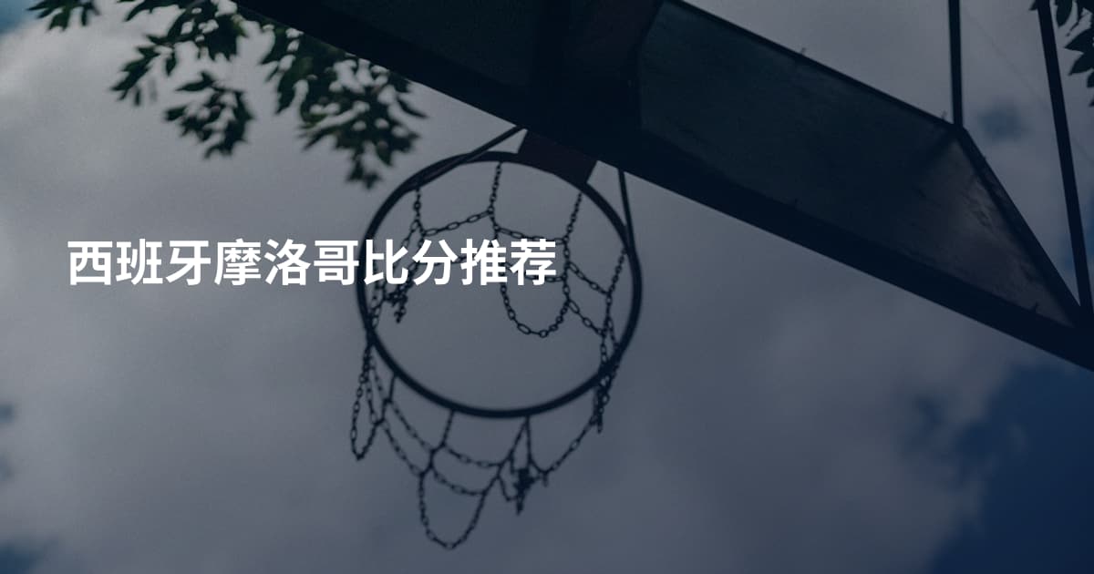 西班牙摩洛哥比分推荐