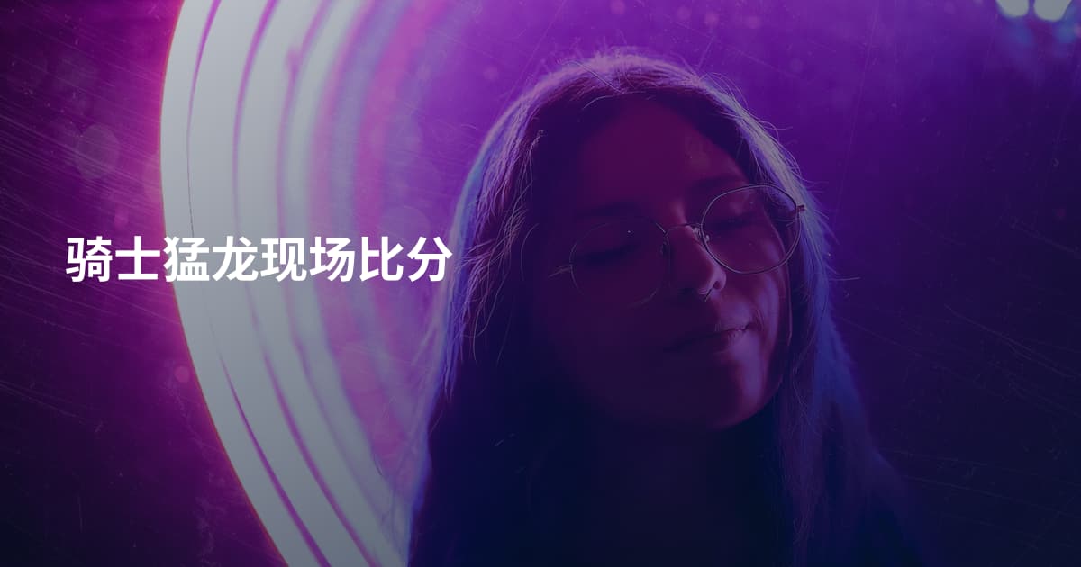 骑士猛龙现场比分