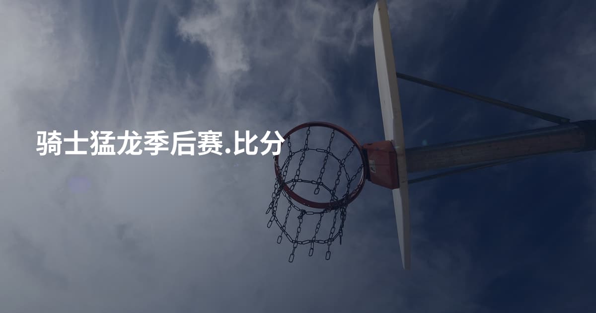 骑士猛龙季后赛.比分