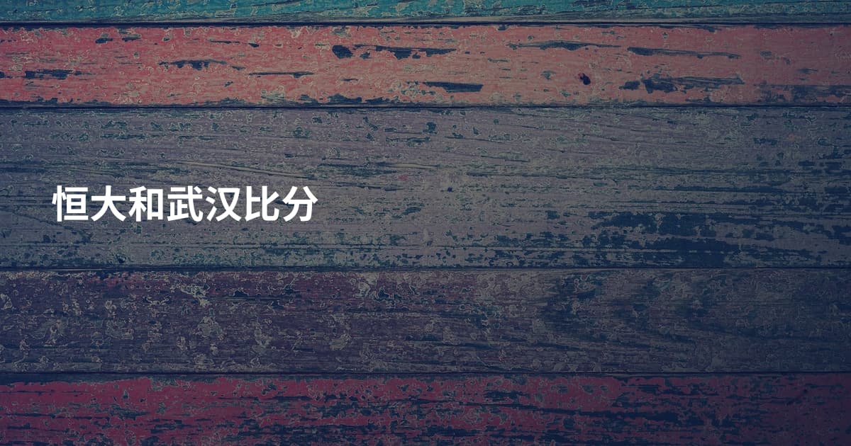 恒大和武汉比分